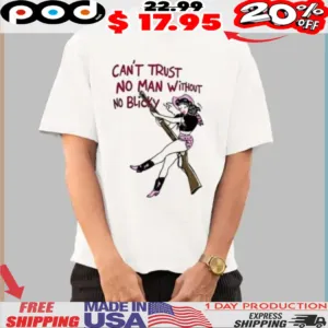 Can't Trust No Man Without No Blicky Shirt