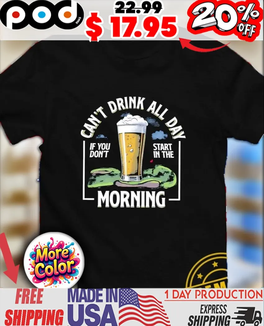 Can’t drink all day ì you don’t start in the morning golf shirt