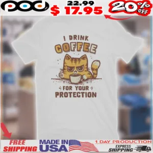 Cat I Drink Coffee For Your Protection Shirt