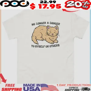 Cat No Longer A Danger To Myself Or Others Shirt