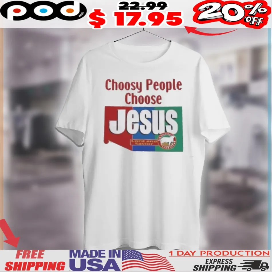 Choosy People Choose Jesus Lord And Savior Shirt