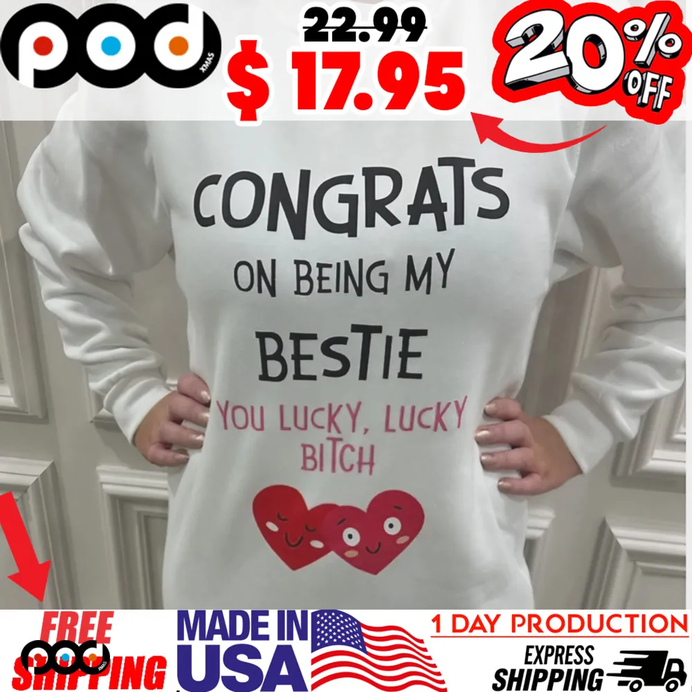 Congrats On Being My Bestie You Lucky, Lucky Bitch Heart Shirt