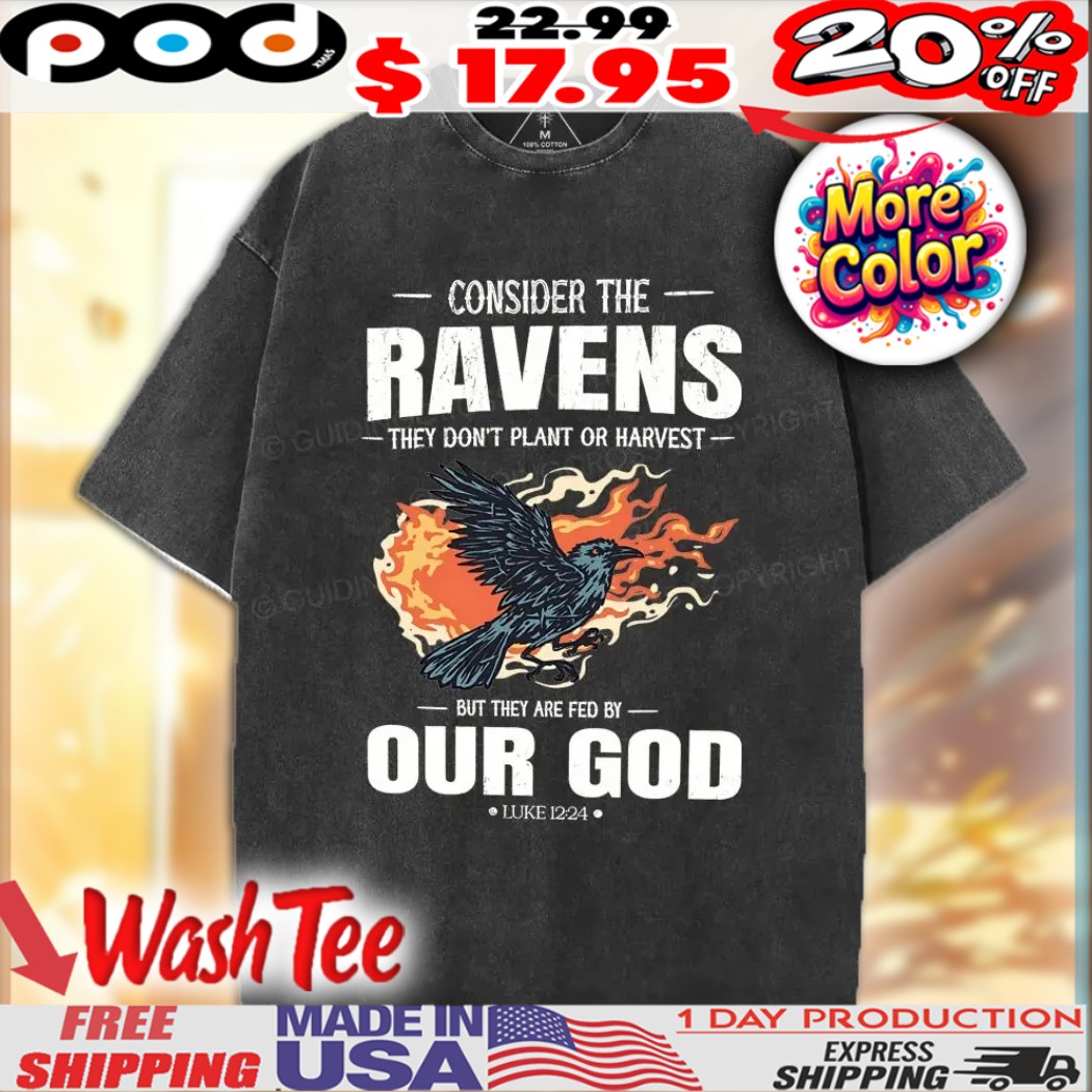Consider The Ravens They Don't Plant Or Harvest But They Are Fed By Our God Christian Black Raven With Flames On It Shirt Consider The Ravens They Don't Plant Or Harvest But They Are Fed By Our God Christian Black Raven With Flames On It Shirt