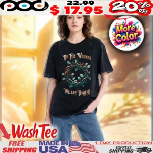 Crown Of Thorns By His Wounds, We Are Healed 1 Peter 2 24 Christian Washed Shirt