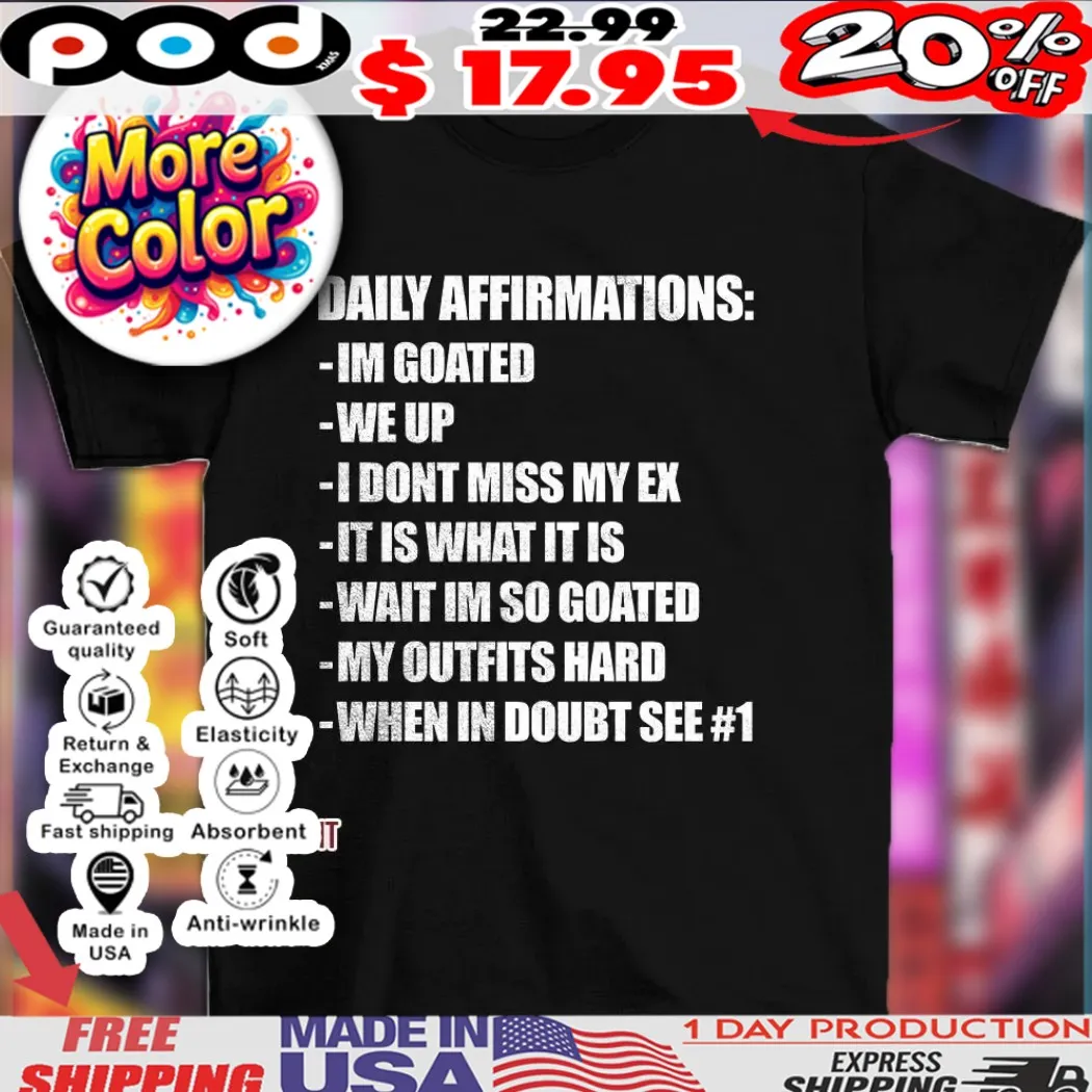 Daily Affirmations Im Goated We Up I Dont Miss My Ex It Is What It Is Wait I'm So Goated My Outfits Hard When In Doubt See 1 Shirt Daily Affirmations Im Goated We Up I Dont Miss My Ex It Is What It Is Wait I'm So Goated My Outfits Hard When In Doubt See 1 Shirt