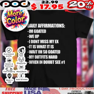 Daily Affirmations Im Goated We Up I Dont Miss My Ex It Is What It Is Wait I'm So Goated My Outfits Hard When In Doubt See 1 Shirt