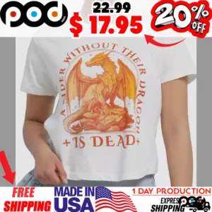 Dragon A Rider Without Dragon Girls Is Dead Shirt