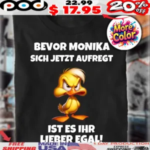 Duck Bevor Monika Sich Jetzt Aufregt Ist Es Ihr Lieber Egal Shirt