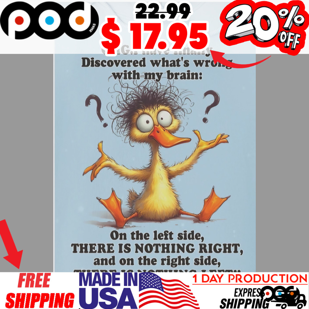 Duck Omg.i Have Finally Discovered What's Wrong With My Brain On The Left Side, There Is Nothing Right, And On The Right Side, There Is Nothing Left Shirt