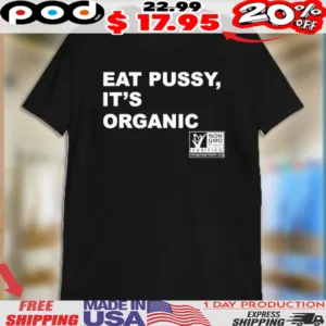 Eat Pussy It’s Organic Non-Gmo Project Verified Shirt