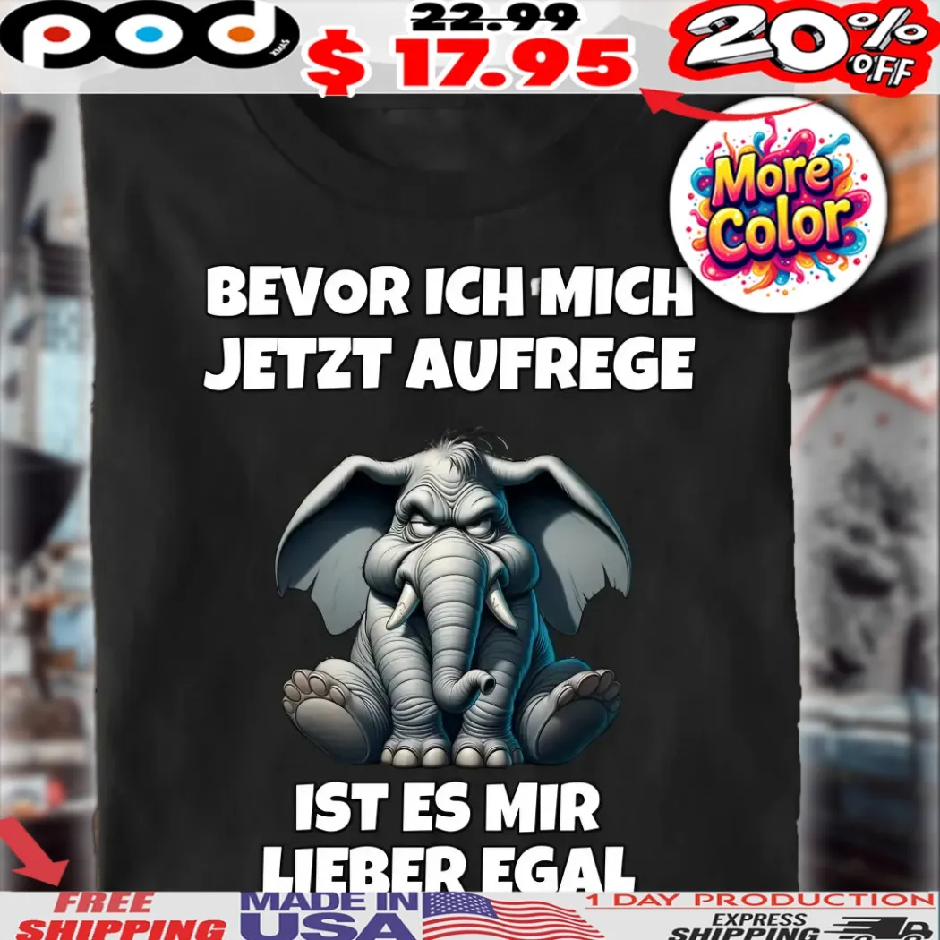 Elefant Bevor Ich Mich Jetzt Aufrege Ist Es Mir Lieber Egal Shirt