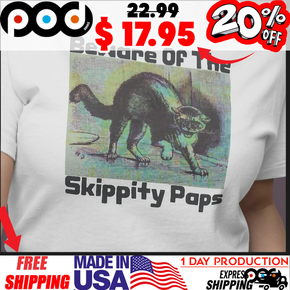 Fear of cat Beware Of The Skippity Paps Shirt