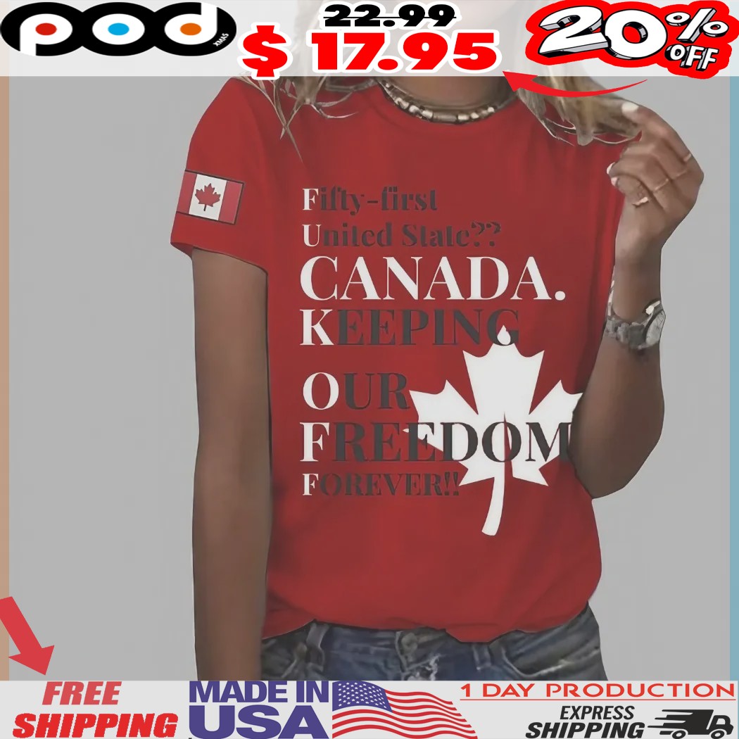 Fifty-first United State Canada Keeping Our Freedom Forever Keep Canada Free Forever Flag Shirt
