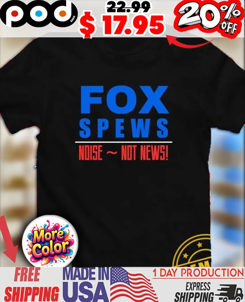 Fox Spews noise not news shirt