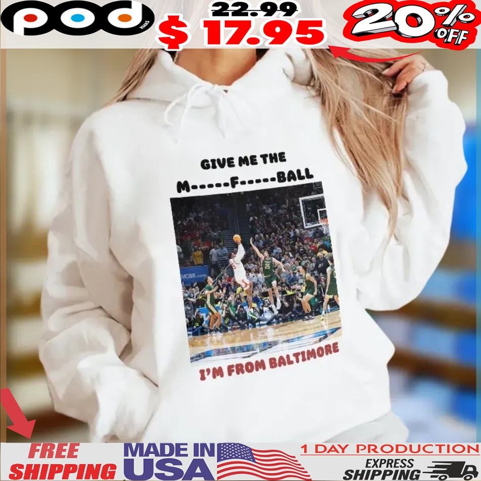 Give Me The Mother Fucking Ball I’m From Baltimore Shirt