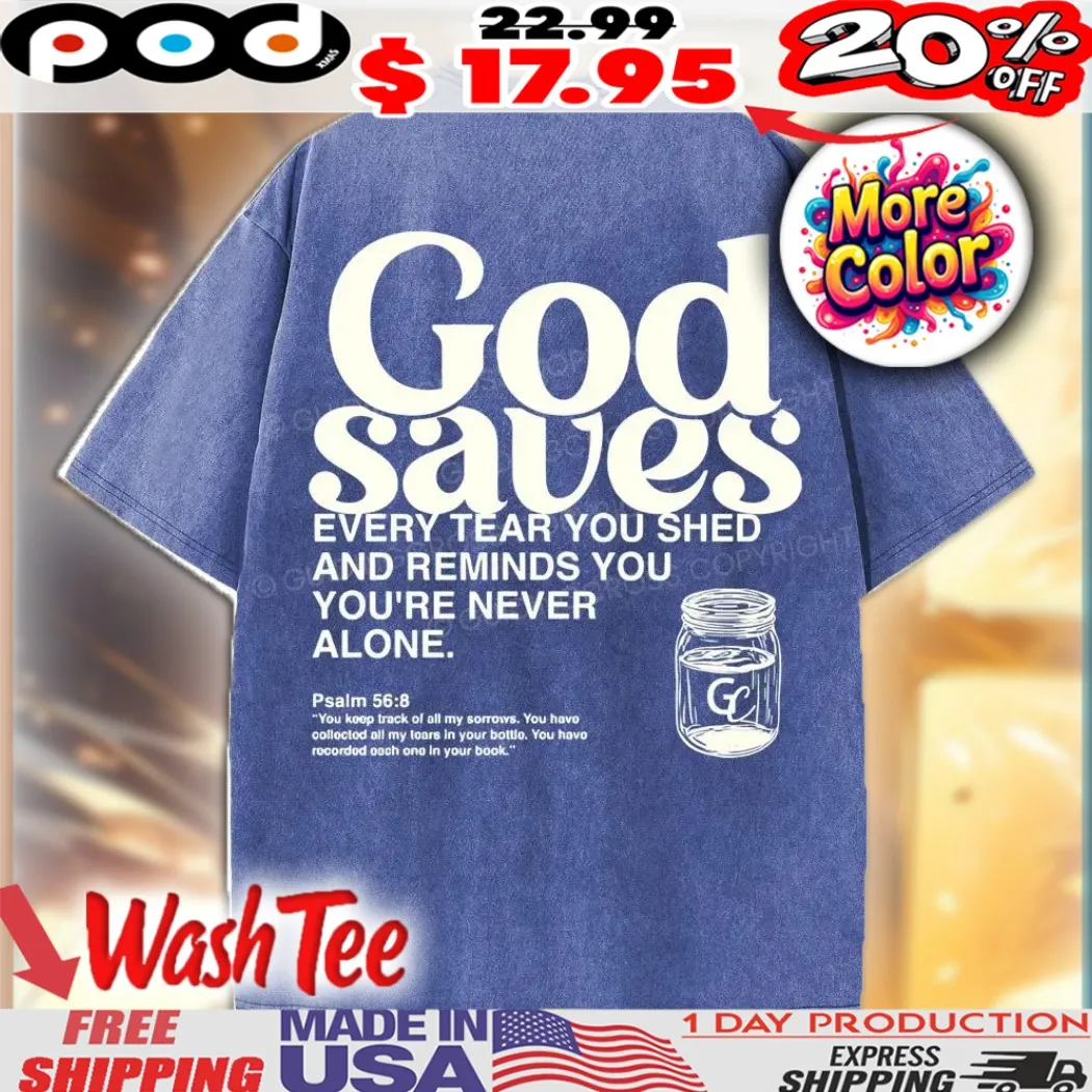 God Saves Every Tear You Shed Reminds You You're Never Alone Psalm 56 8 Christian Shirt