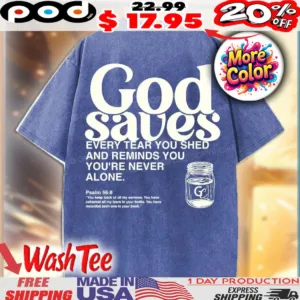 God Saves Every Tear You Shed Reminds You You're Never Alone Psalm 56 8 Christian Shirt