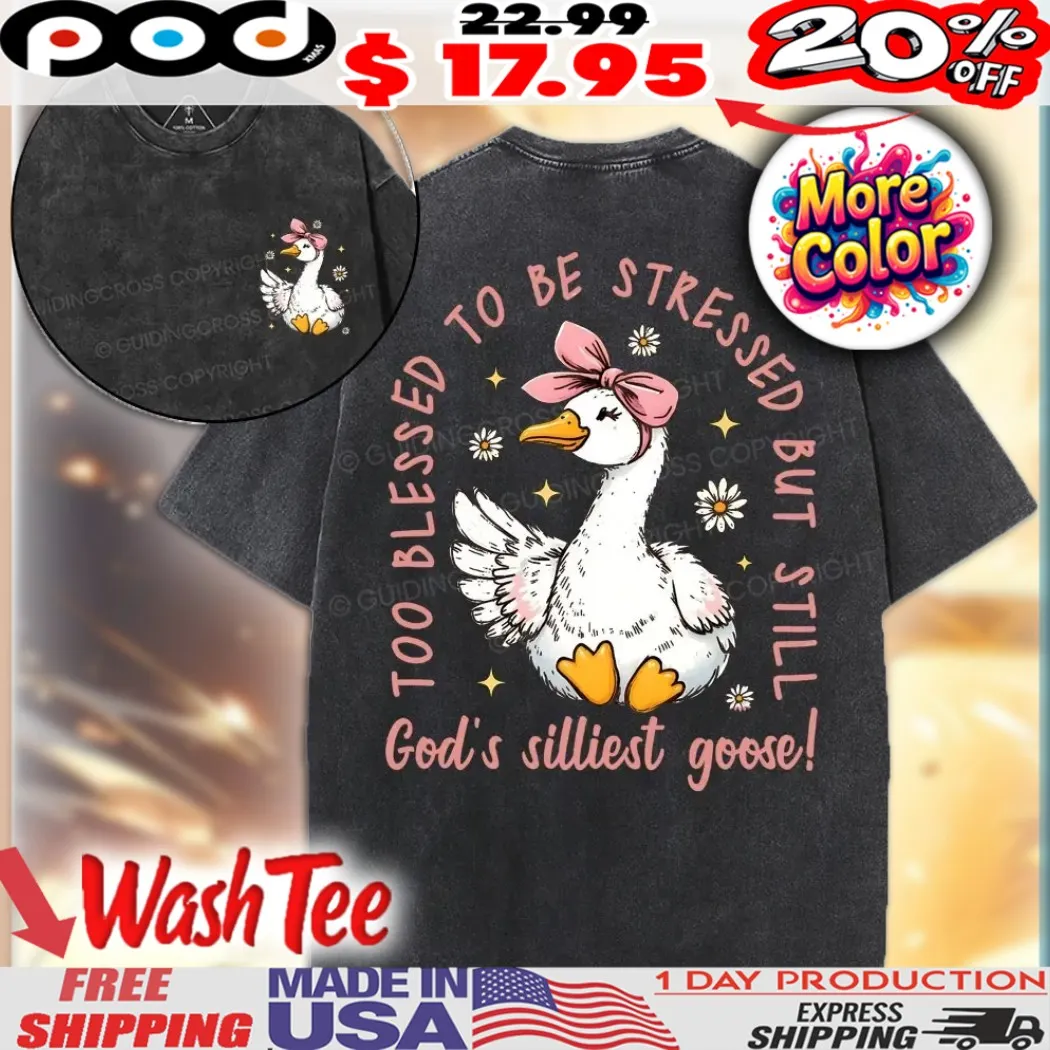 God's Silliest Goose Too blessed to be stressed but still Christian shirt God's Silliest Goose Too blessed to be stressed but still Christian shirt