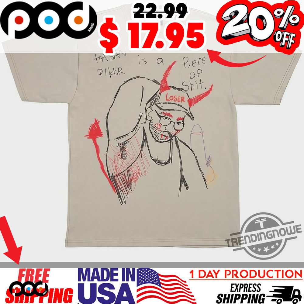 Hasan Piker Is Still A Piece Of Shit Fck Sketch Evil Shirt