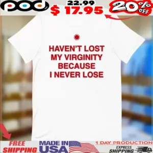 Haven’t Lost My Virginity Because I Never Lose Shirt