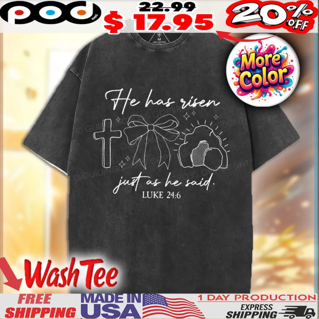He Has Risen Just As He Said Luke 24 6 Christian Shirt