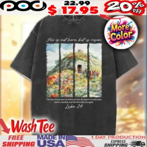 He Is Not Here But Is Risen The Son Of Man Must Be Delivered Into The Hands Of Sinful Man Luke 24 Shirt