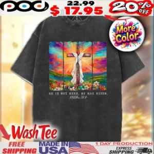 He Is Not Here He Is Risen Matthew 28 6 Colorful Cross Christian Shirt