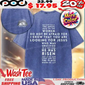 He Is Risen Christian Matthew 28 5 6 The Angel Said To The Women Do Not Be Afraid For I Know That You Are Looking For Jesus Washed Shirt
