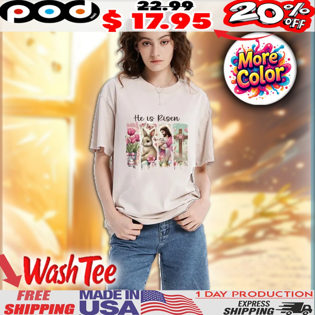 He Is Risen Jesus, Bunny, Flowers & Cross Religious Easter Washed Shirt He Is Risen Jesus, Bunny, Flowers & Cross Religious Easter Washed Shirt