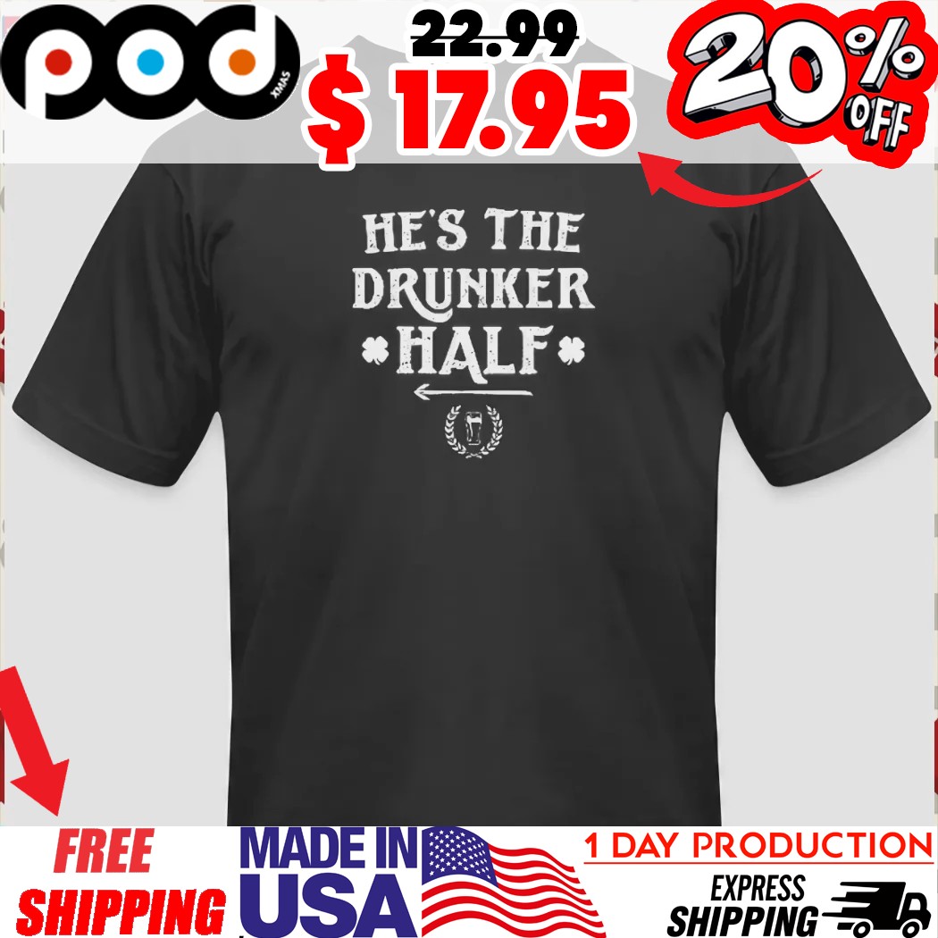 He's The Drunker Half Shamrock St Patricks Day Funny Shirt