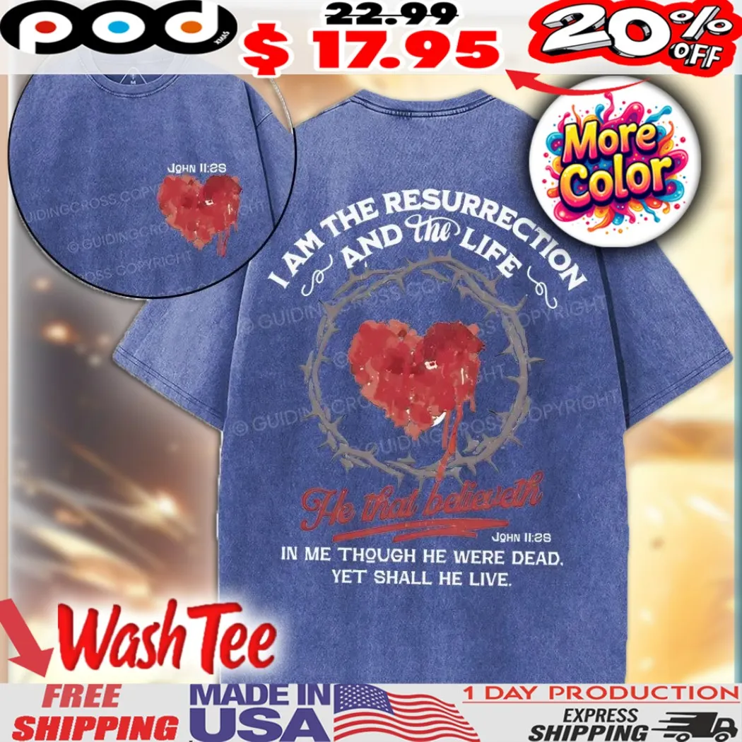 I Am The Resurrection and the life he that believeth in me though he were dead yet shall he live John 11 25 Crown of Thorns heart Christian Shirt