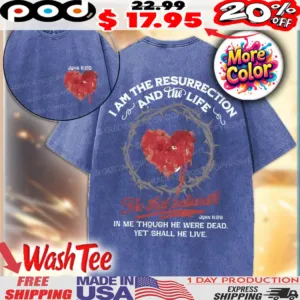 I Am The Resurrection and the life he that believeth in me though he were dead yet shall he live John 11 25 Crown of Thorns heart Christian Shirt