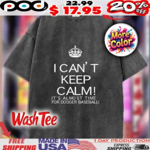 I Can't Keep Calm! It's Almost Time For Dodger Baseball Washed Shirt