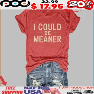 I Could Be Meaner Shirt