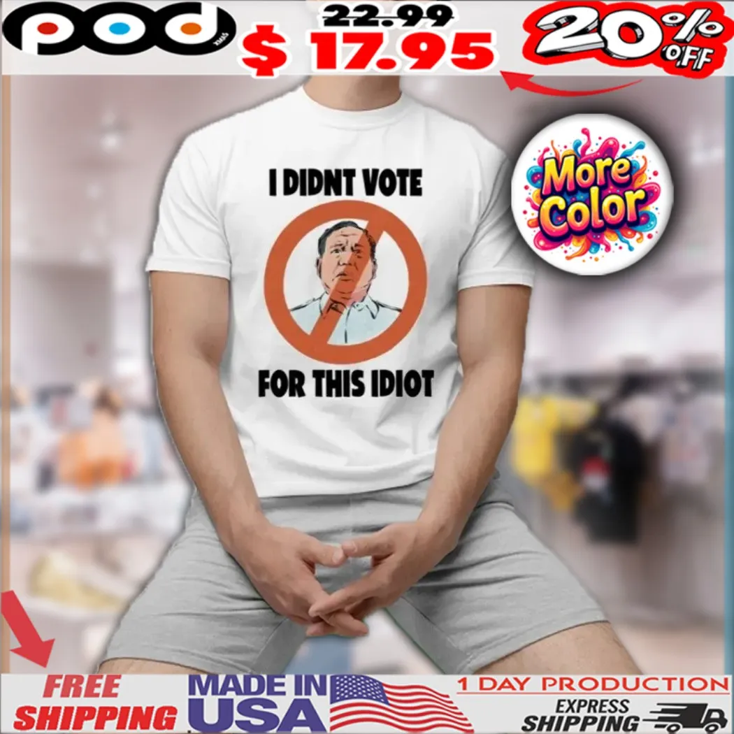 I Didn’t Vote For This Idiot Shirt