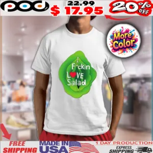 I Fuckin Love Salad Shirt