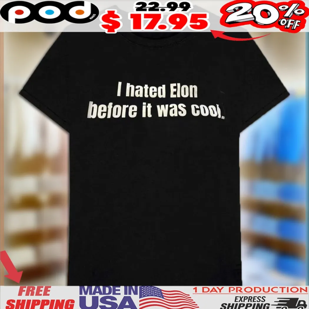 I Hated Elon Musk Before It Was Cool Shirt