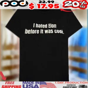 I Hated Elon Musk Before It Was Cool Shirt