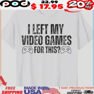 I Left My Video Games For This Funny Vintage Shirt