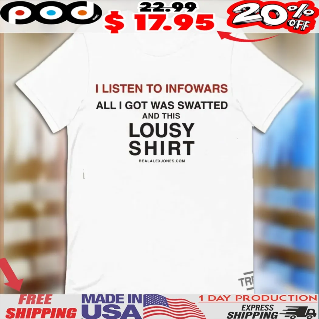 I Listen To Infowars And All I Got Was Swatted Shirt
