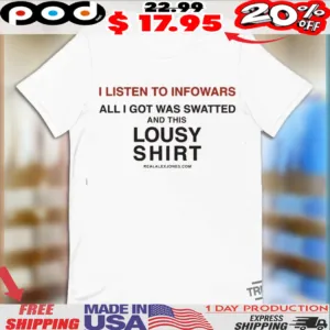 I Listen To Infowars And All I Got Was Swatted Shirt