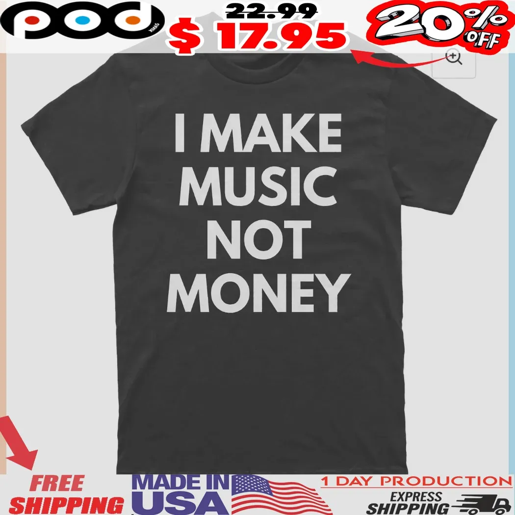 I Make Music Not Money Shirt
