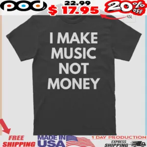 I Make Music Not Money Shirt