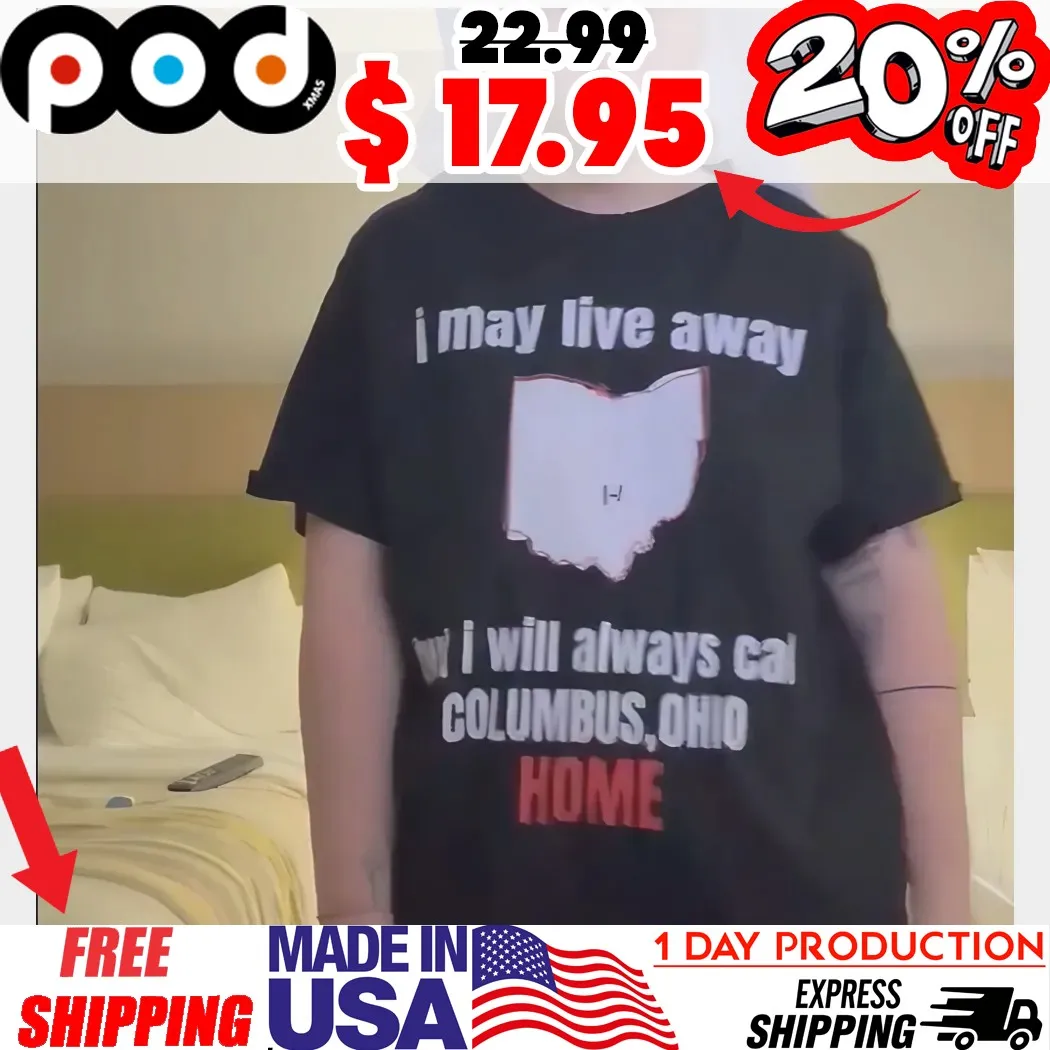 I May Live Away But I Will Always Cal Columbus, Ohio Home Shirt
