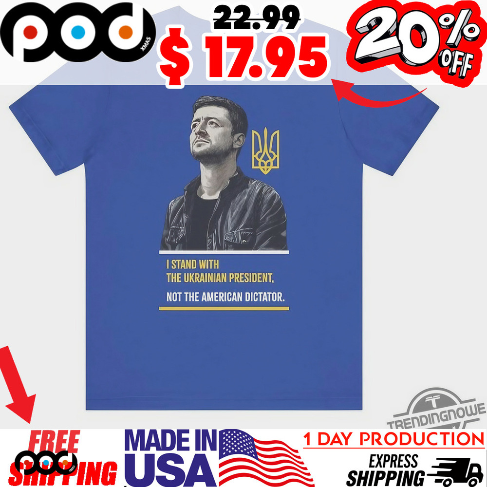 I Stand With The Ukrainian President, Not The American Dictator Pro Zelensky Shirt