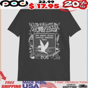 I Sucked And Fucked My Way Along The Great Texas Coastal Birding Trail Shirt