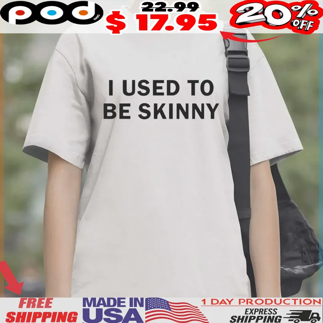 I Use To Be Skinny Funny Joke Shirt
