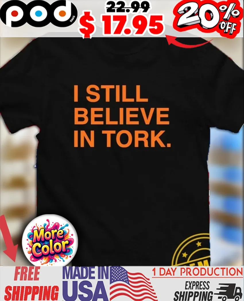I still believe in Tork 2025 shirt