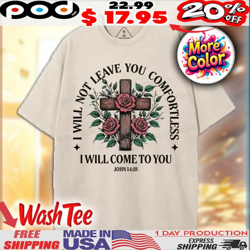 I will not leave you Comfortless I Will Come To You John 14 18 Christian Shirt
