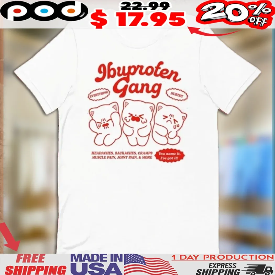Ibuprofen Gang Headaches Backaches Cramps Muscle Pain Joint Pain And More Cats Shirt Ibuprofen Gang Headaches Backaches Cramps Muscle Pain Joint Pain And More Cats Shirt